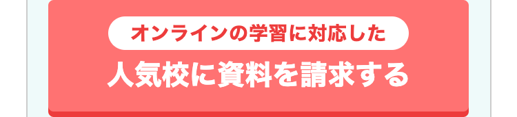 オンラインの学習に対応した
人気校に資料を請求する