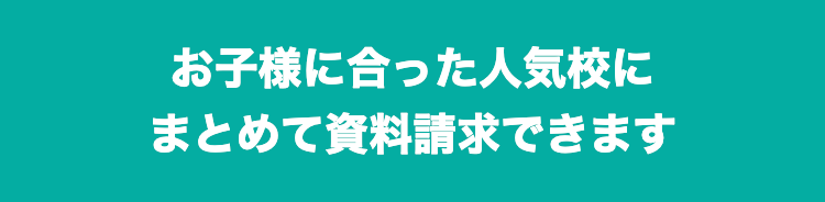 お子様に合った人気校にまとめて資料請求できます